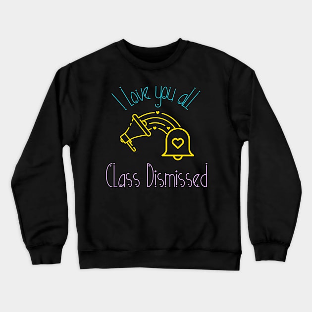 I love you all Class Dismissed. School is over Crewneck Sweatshirt by topsnthings